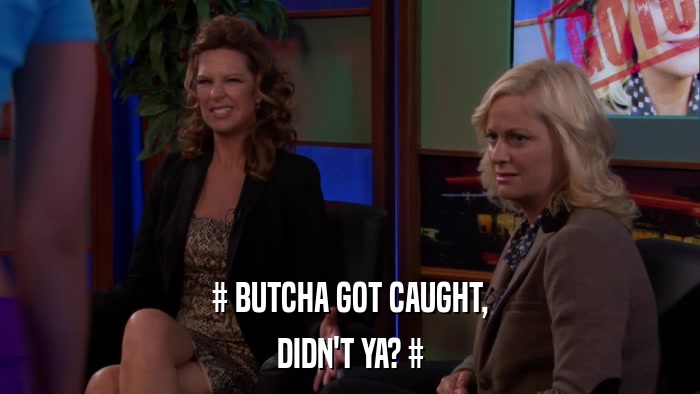 # BUTCHA GOT CAUGHT, DIDN'T YA? # 