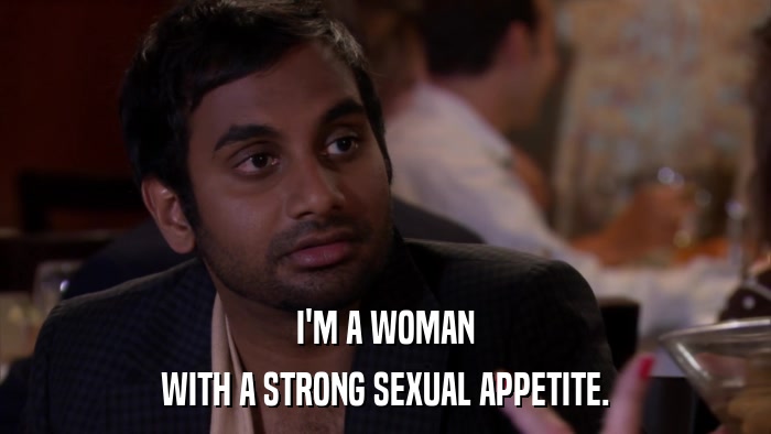 I'M A WOMAN WITH A STRONG SEXUAL APPETITE. 