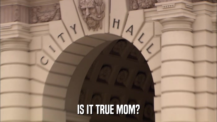 IS IT TRUE MOM?  