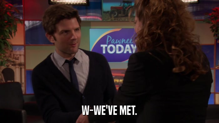 W-WE'VE MET.  