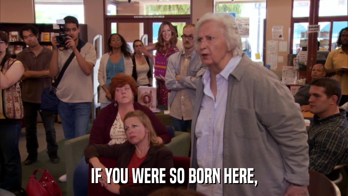 IF YOU WERE SO BORN HERE,  