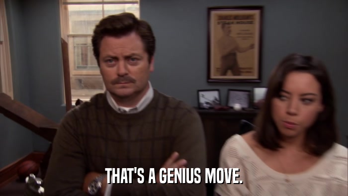THAT'S A GENIUS MOVE.  