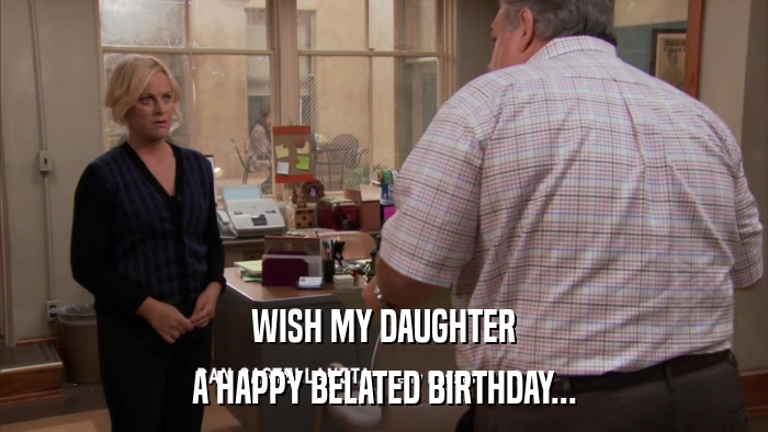 WISH MY DAUGHTER A HAPPY BELATED BIRTHDAY... 
