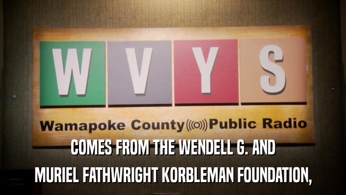 COMES FROM THE WENDELL G. AND MURIEL FATHWRIGHT KORBLEMAN FOUNDATION, 