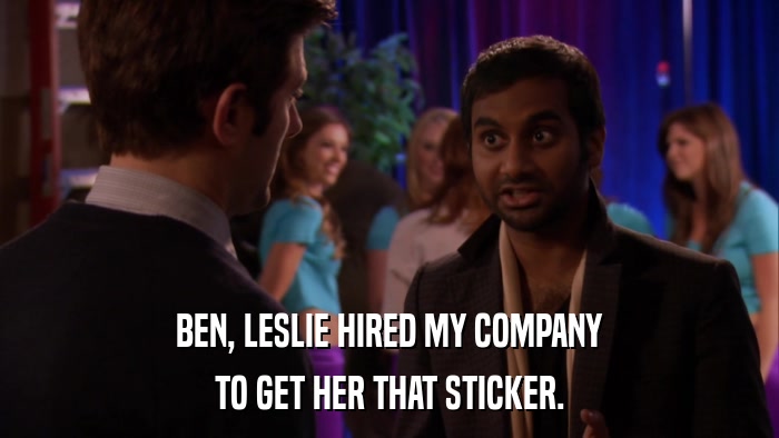 BEN, LESLIE HIRED MY COMPANY TO GET HER THAT STICKER. 