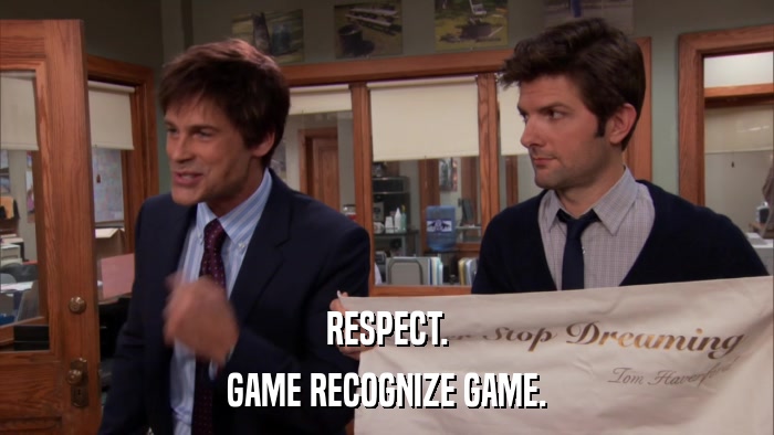 RESPECT. GAME RECOGNIZE GAME. 