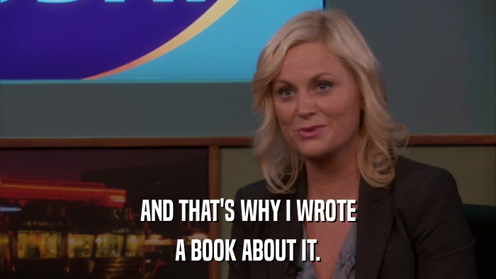 AND THAT'S WHY I WROTE A BOOK ABOUT IT. 