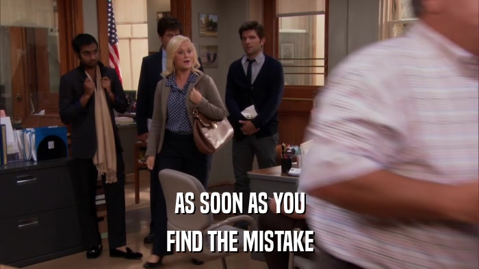 AS SOON AS YOU FIND THE MISTAKE 