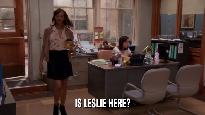 IS LESLIE HERE?  