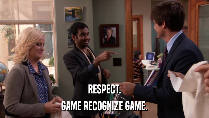 RESPECT. GAME RECOGNIZE GAME. 