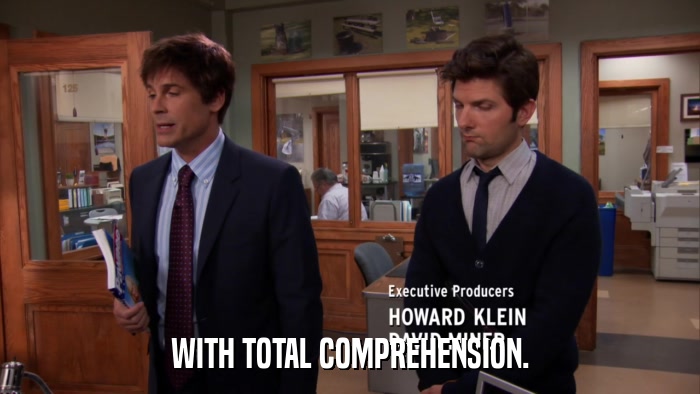 WITH TOTAL COMPREHENSION.  