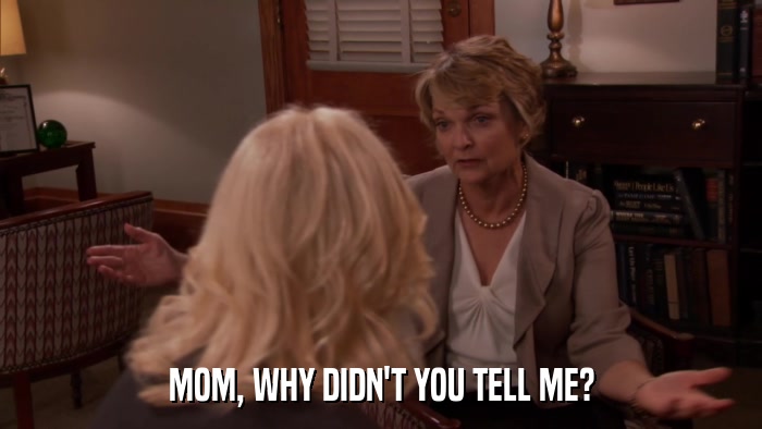 MOM, WHY DIDN'T YOU TELL ME?  
