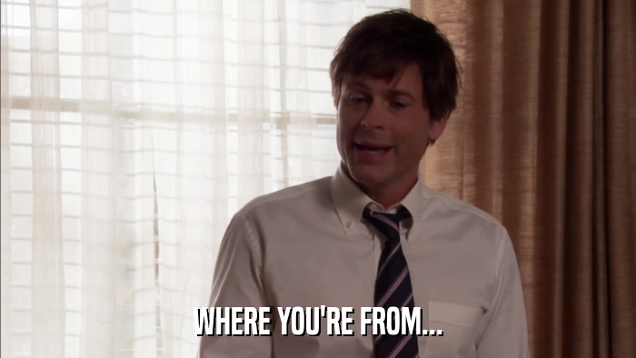 WHERE YOU'RE FROM...  