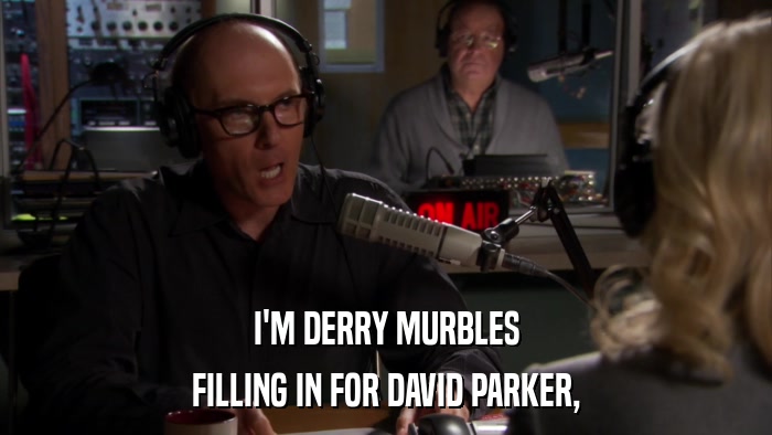 I'M DERRY MURBLES FILLING IN FOR DAVID PARKER, 