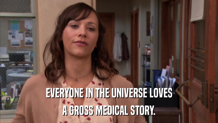 EVERYONE IN THE UNIVERSE LOVES A GROSS MEDICAL STORY. 