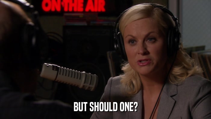 BUT SHOULD ONE?  