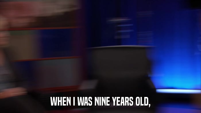 WHEN I WAS NINE YEARS OLD,  