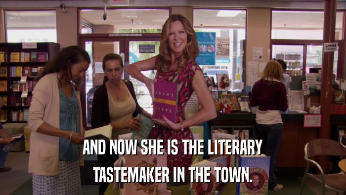 AND NOW SHE IS THE LITERARY TASTEMAKER IN THE TOWN. 