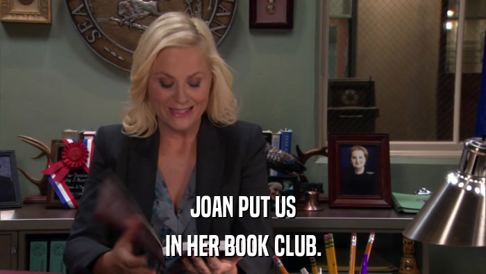 JOAN PUT US IN HER BOOK CLUB. 