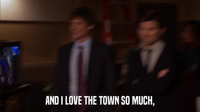 AND I LOVE THE TOWN SO MUCH,  