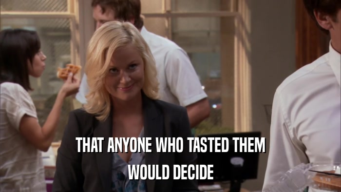 THAT ANYONE WHO TASTED THEM WOULD DECIDE 