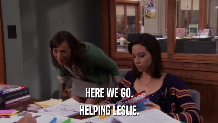 HERE WE GO. HELPING LESLIE. 