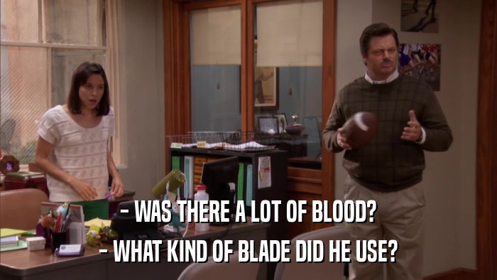 - WAS THERE A LOT OF BLOOD? - WHAT KIND OF BLADE DID HE USE? 