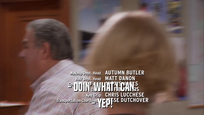 - DOIN' WHAT I CAN. - YEP! 