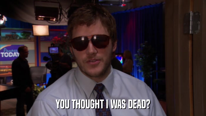 YOU THOUGHT I WAS DEAD?  