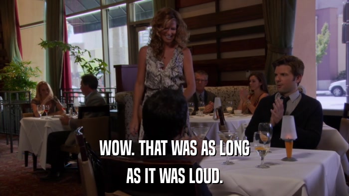 WOW. THAT WAS AS LONG AS IT WAS LOUD. 