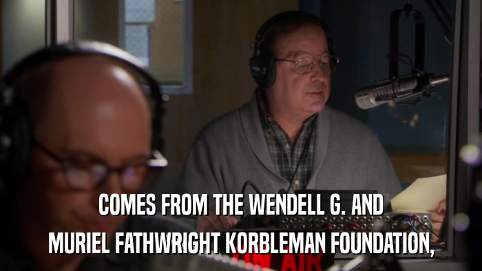 COMES FROM THE WENDELL G. AND MURIEL FATHWRIGHT KORBLEMAN FOUNDATION, 