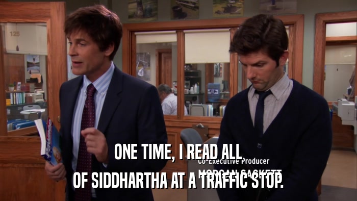 ONE TIME, I READ ALL OF SIDDHARTHA AT A TRAFFIC STOP. 