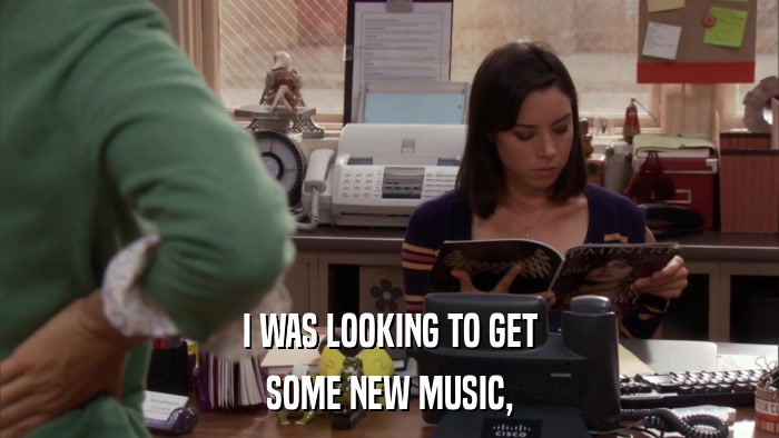 I WAS LOOKING TO GET SOME NEW MUSIC, 