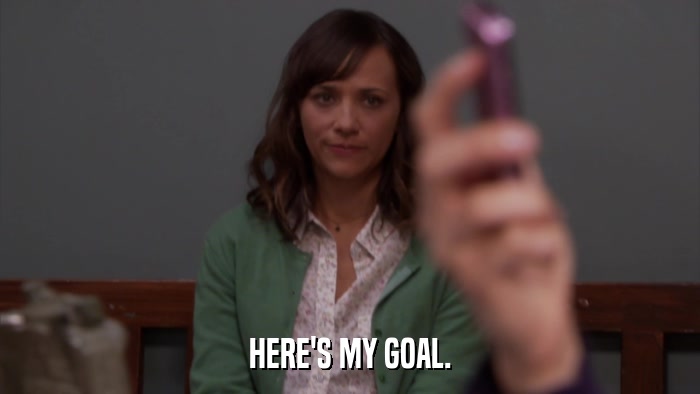 HERE'S MY GOAL.  