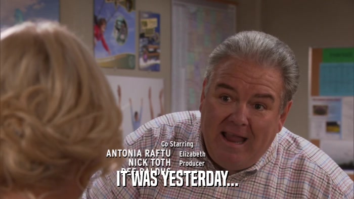 IT WAS YESTERDAY...  