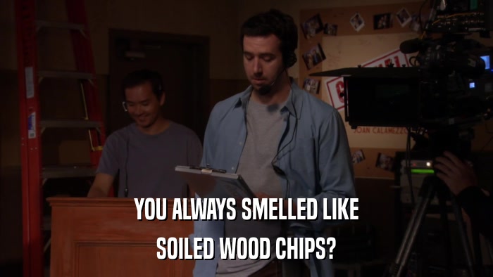 YOU ALWAYS SMELLED LIKE SOILED WOOD CHIPS? 