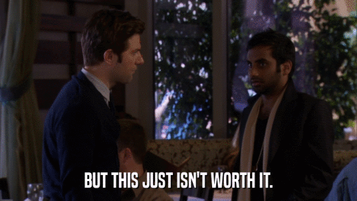BUT THIS JUST ISN'T WORTH IT.  