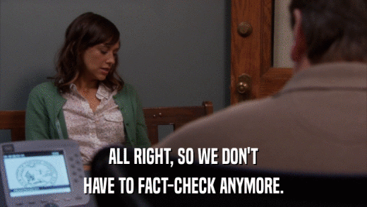 ALL RIGHT, SO WE DON'T HAVE TO FACT-CHECK ANYMORE. 