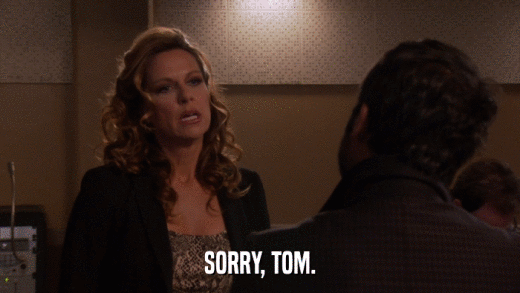 SORRY, TOM.  