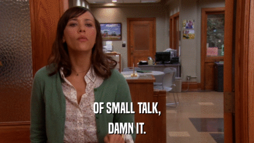 OF SMALL TALK, DAMN IT. 