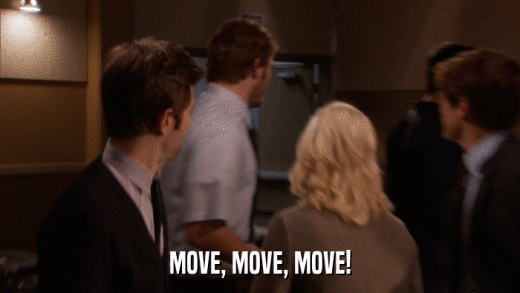 MOVE, MOVE, MOVE!  