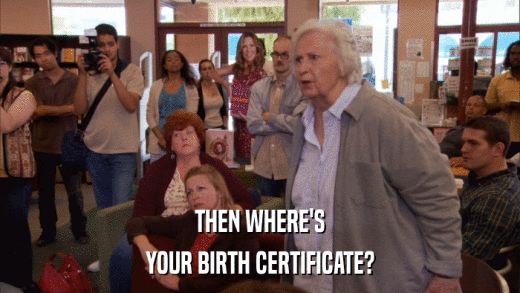 THEN WHERE'S YOUR BIRTH CERTIFICATE? 