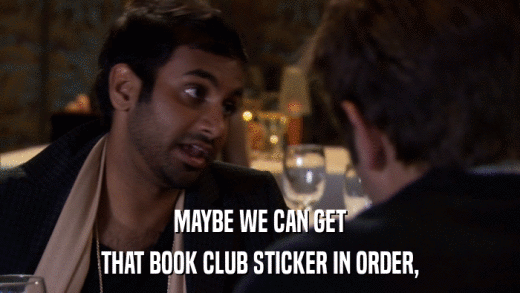 MAYBE WE CAN GET THAT BOOK CLUB STICKER IN ORDER, 