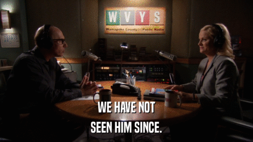 WE HAVE NOT SEEN HIM SINCE. 