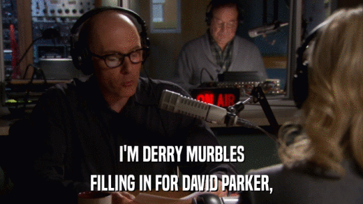 I'M DERRY MURBLES FILLING IN FOR DAVID PARKER, 