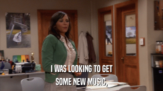 I WAS LOOKING TO GET SOME NEW MUSIC, 