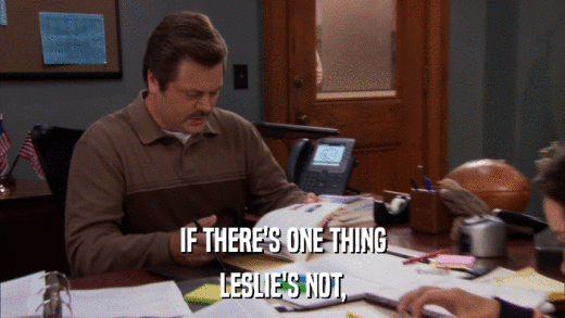 IF THERE'S ONE THING LESLIE'S NOT, 