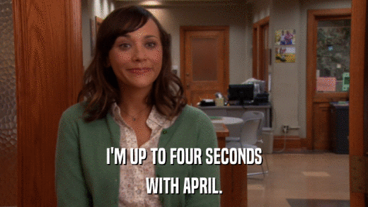 I'M UP TO FOUR SECONDS WITH APRIL. 