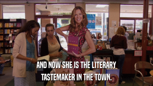 AND NOW SHE IS THE LITERARY TASTEMAKER IN THE TOWN. 