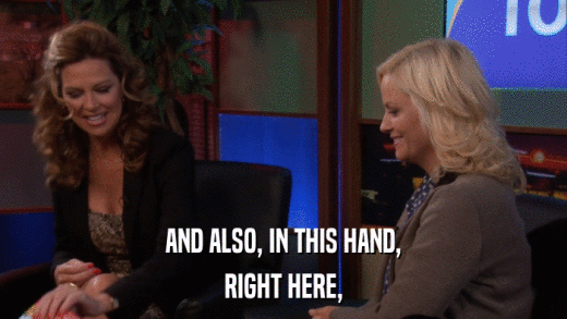 AND ALSO, IN THIS HAND, RIGHT HERE, 